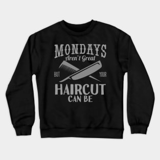 Monday's Aren't Great Haircut But Your Haircut Can Be Crewneck Sweatshirt